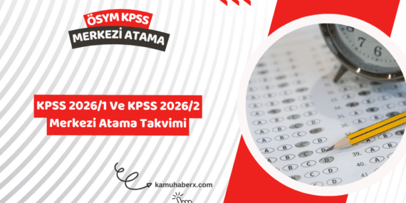 KPSS 2026 Merkezi Atama Ne Zaman Yapılacak? - KPSS 2026/1 Ve KPSS 2026/2 Takvimi