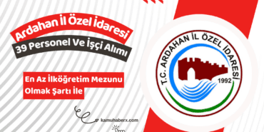 Ardahan İl Özel İdaresi 39 Personel Ve İşçi Alımı Yapıyor (En Az İlköğretim Mezunu)