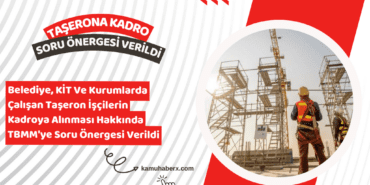 Belediye, KİT ve Kurumlarda Çalışan Taşeron İşçilerin Kadroya Alınması Hakkında TBMM'ye Soru Önergesi Verildi