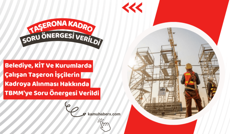 Belediye, KİT ve Kurumlarda Çalışan Taşeron İşçilerin Kadroya Alınması Hakkında TBMM'ye Soru Önergesi Verildi