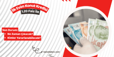 İlk Evim Konut Kredisi (1.20 Faiz) Son Durum: Ne Zaman Çıkacak, Kimler Yararlanabilecek?