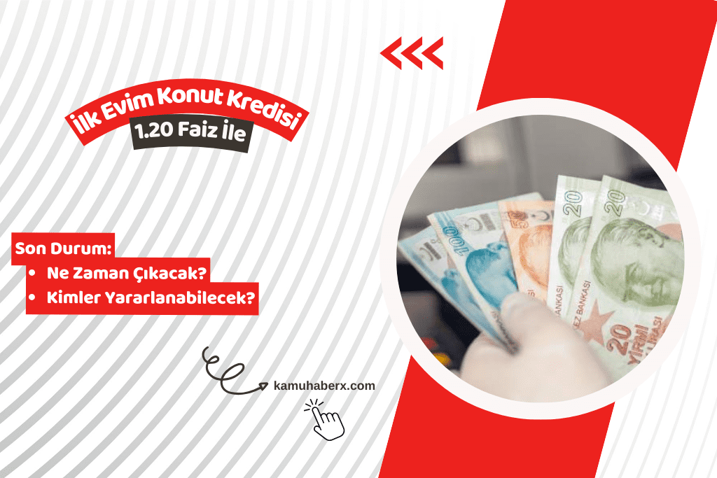İlk Evim Konut Kredisi (1.20 Faiz) Son Durum: Ne Zaman Çıkacak, Kimler Yararlanabilecek?