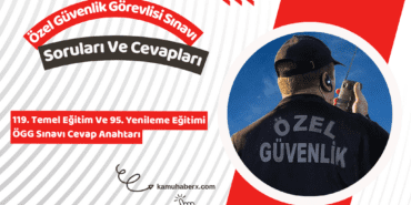 ÖGG Sınavı Soru Ve Cevapları - 119. Temel Eğitim Ve 95. Yenileme Eğitimi ÖGG Sınavı Cevap Anahtarı
