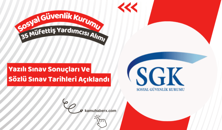 SGK 35 Müfettiş Yardımcısı Alımı Yazılı Sınav Sonuçları Ve Sözlü Sınav Tarihleri Açıklandı