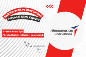 Türk Havacılık ve Uzay Sanayii 5 Farklı Kadro İçin Personel Alımı Yapıyor - TUSAŞ Personel Alımı Başvuru Şartları 2026