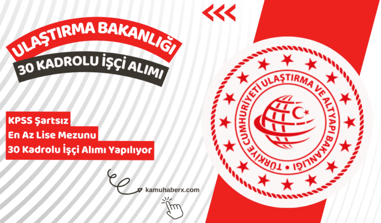 Ulaştırma ve Altyapı Bakanlığı KPSS Şartsız 30 Sürekli İşçi Alımı Yapıyor