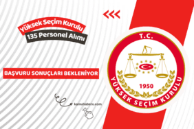 Yüksek Seçim Kurulu 135 Personel Alımı Başvuru Sonuçları Ne Zaman Açıklanacak?