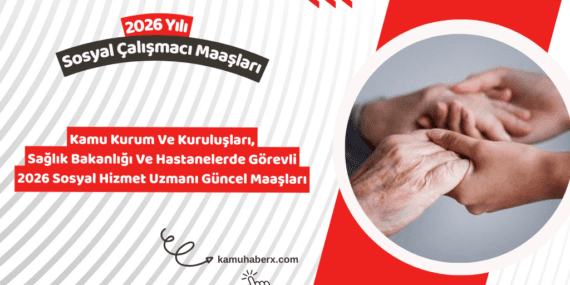2026 Sosyal Çalışmacı Maaşı Ne Kadar? - Devlette Sosyal Hizmet Uzmanı Maaşları