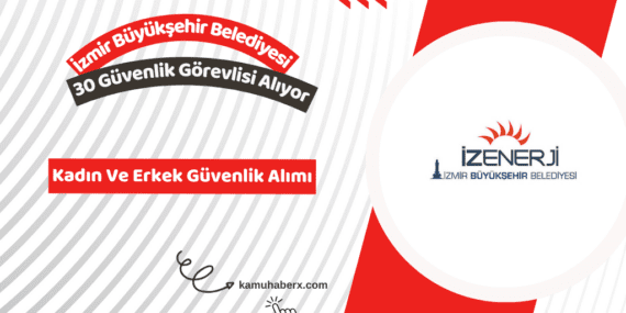 İzmir Büyükşehir Belediyesi İZENERJİ 30 Güvenlik Görevlisi Alımı İş İlanı Yayımlandı